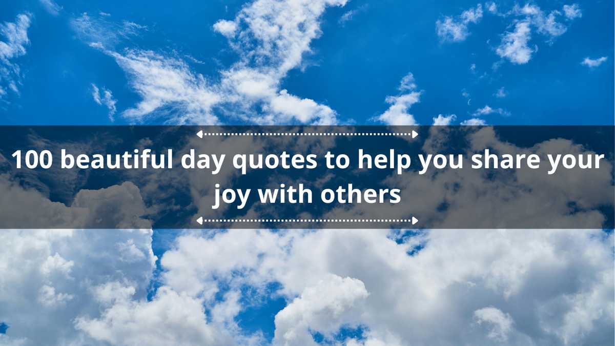 100 beautiful day quotes to help you share your joy with others