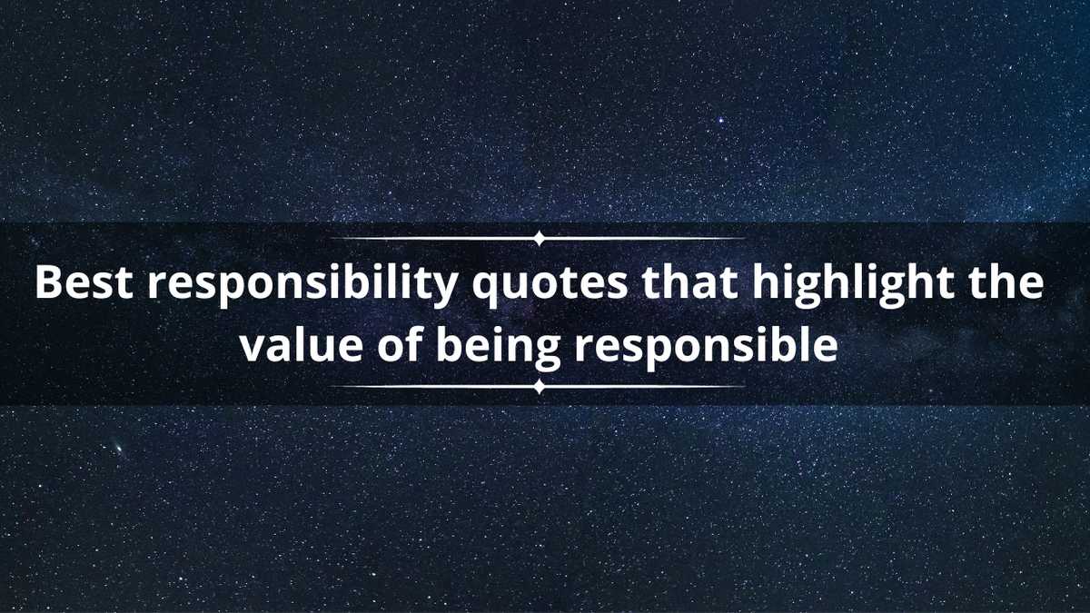 110+ best responsibility quotes that highlight the value of being responsible